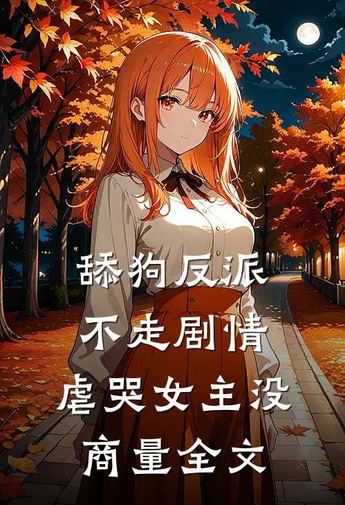舔狗反派不走剧情，虐哭女主没商量全文