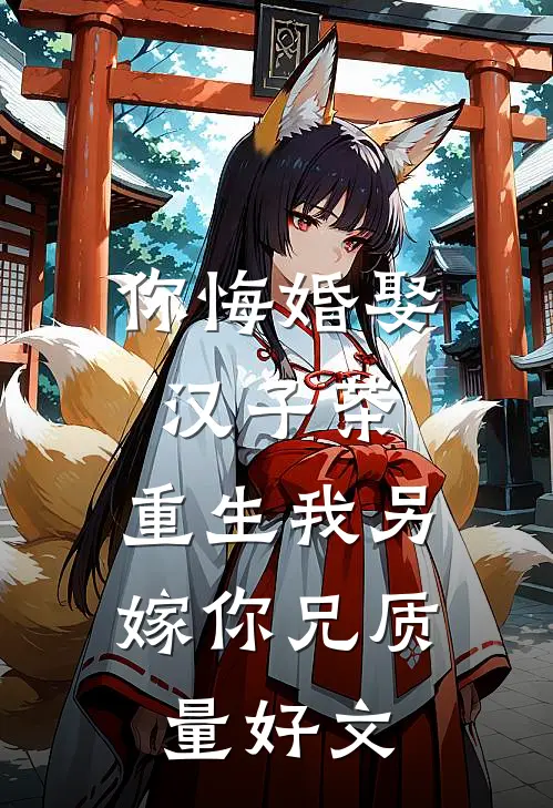 你悔婚娶汉子茶，重生我另嫁你兄质量好文