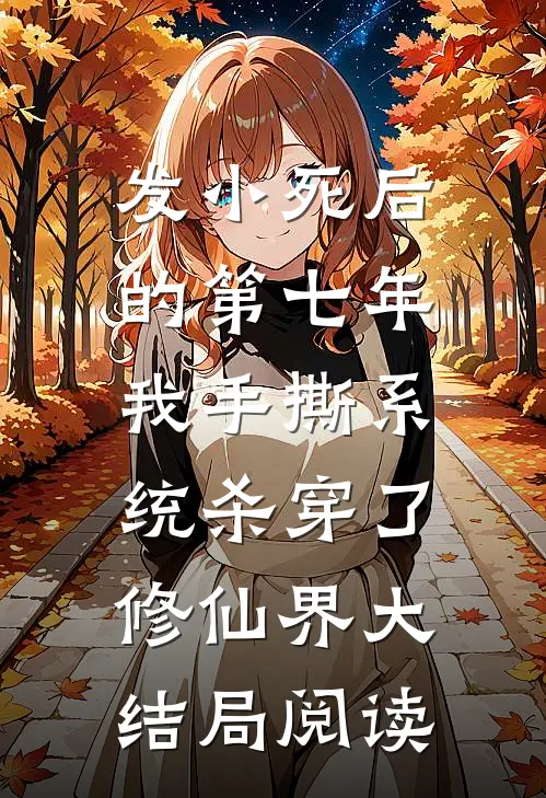 发小死后的第七年，我手撕系统杀穿了修仙界大结局阅读