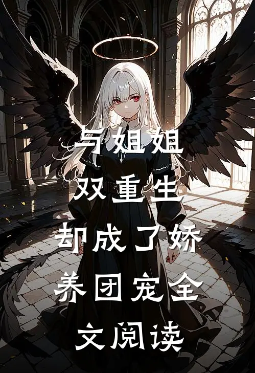 与姐姐双重生，却成了娇养团宠全文阅读