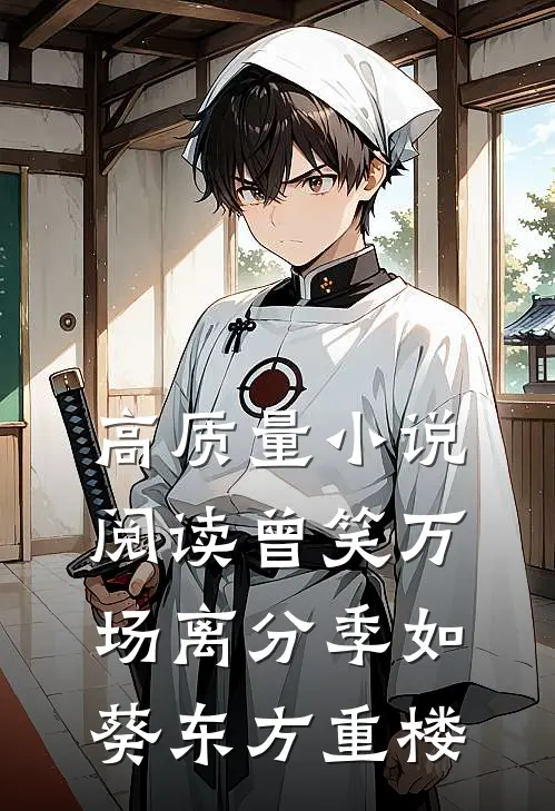 高质量小说阅读曾笑万场离分季如葵东方重楼