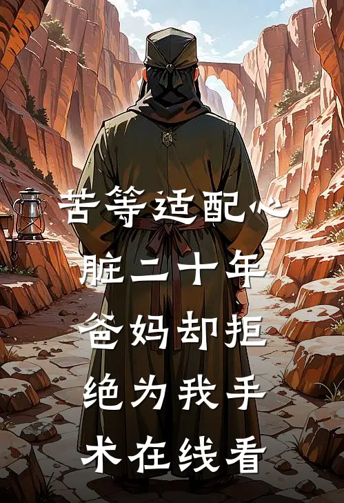 苦等适配心脏二十年，爸妈却拒绝为我手术在线看
