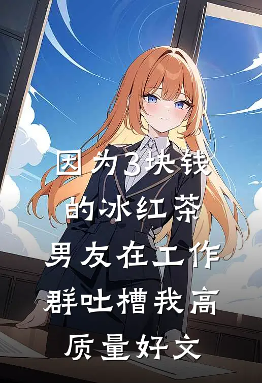 因为3块钱的冰红茶，男友在工作群吐槽我高质量好文