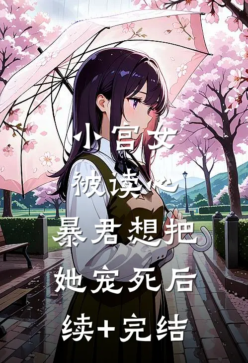 小宫女被读心，暴君想把她宠死后续+完结