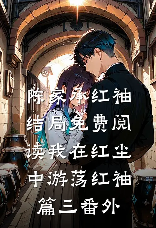 陈家承红袖结局免费阅读我在红尘中游荡--红袖篇（三）番外