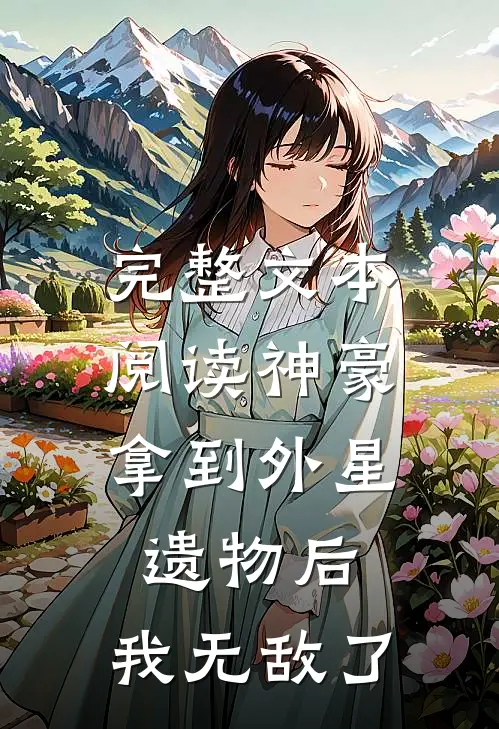 完整文本阅读神豪：拿到外星遗物后，我无敌了