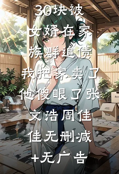用了女儿130块被女婿在家族群追债，我把家卖了他傻眼了张文浩周佳佳无删减+无广告
