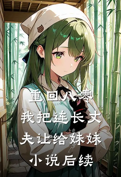 重回八零：我把连长丈夫让给妹妹小说后续