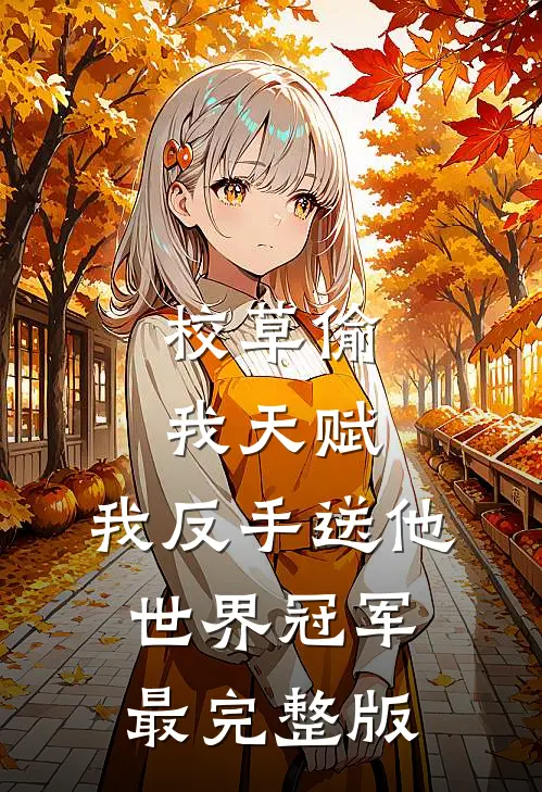 校草偷我天赋，我反手送他世界冠军最完整版