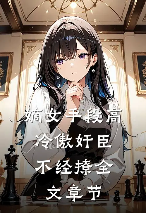 嫡女手段高，冷傲奸臣不经撩全文章节