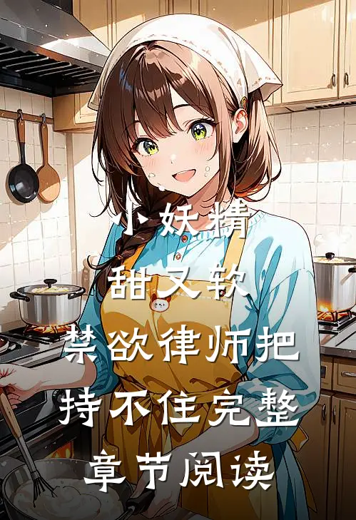 小妖精甜又软，禁欲律师把持不住完整章节阅读