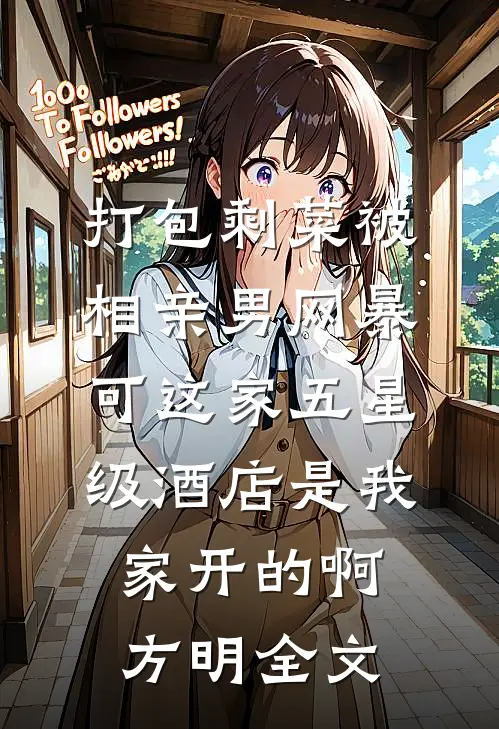 打包剩菜被相亲男网暴，可这家五星级酒店是我家开的啊方明全文