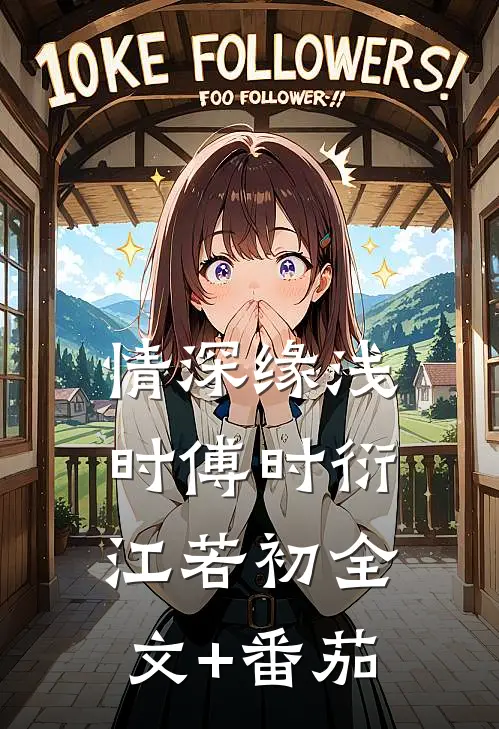 情深缘浅时傅时衍江若初全文+番茄