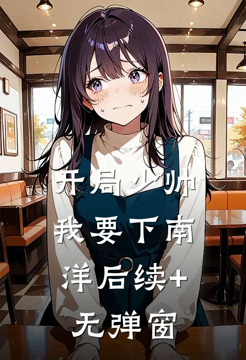 开局少帅：我要下南洋后续+无弹窗