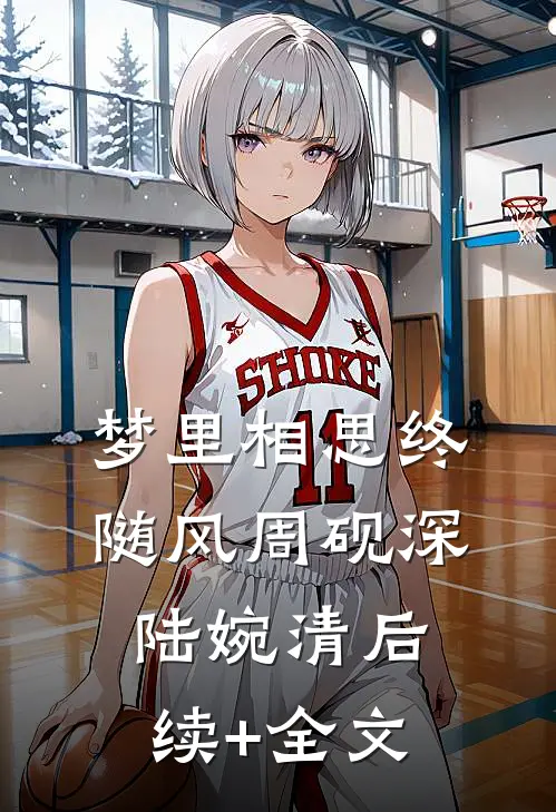 梦里相思终随风周砚深陆婉清后续+全文