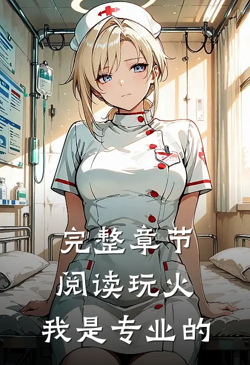 完整章节阅读玩火，我是专业的