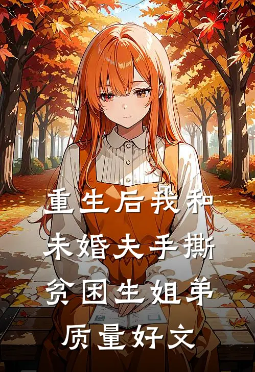重生后我和未婚夫手撕贫困生姐弟质量好文