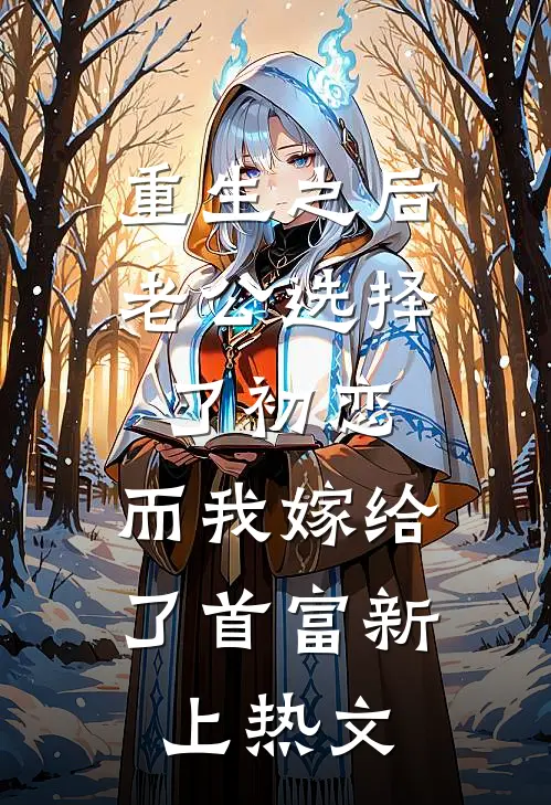 重生之后老公选择了初恋，而我嫁给了首富新上热文