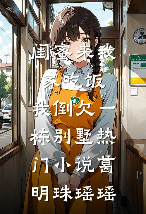 闺蜜来我家吃饭，我倒欠一栋别墅热门小说葛明珠瑶瑶