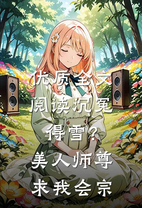 优质全文阅读沉冤得雪？美人师尊求我会宗