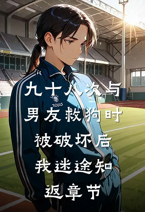 九十八次与男友救狗时被破坏后，我迷途知返章节