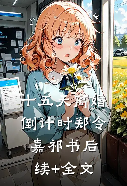 十五天离婚倒计时郑令嘉祁书后续+全文