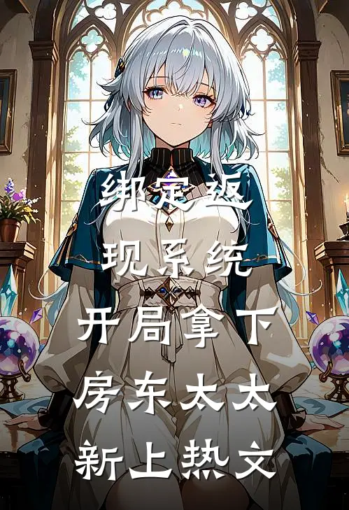 绑定返现系统：开局拿下房东太太新上热文