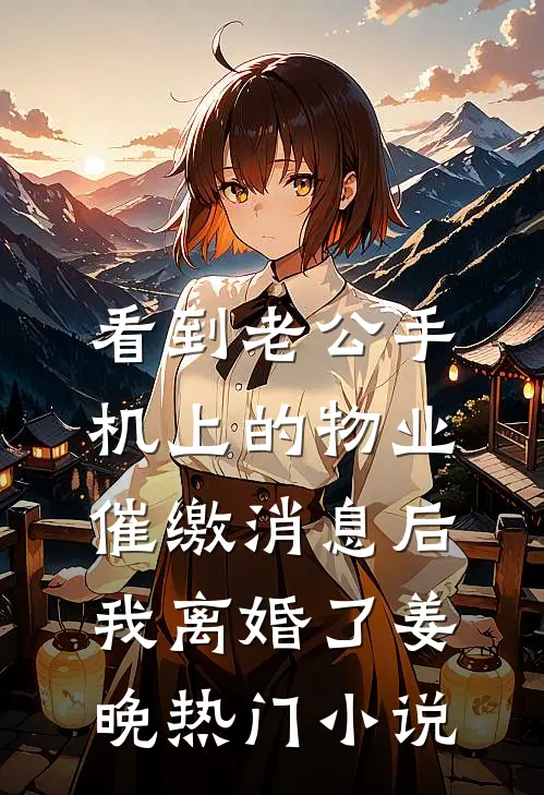 看到老公手机上的物业催缴消息后，我离婚了姜晚热门小说