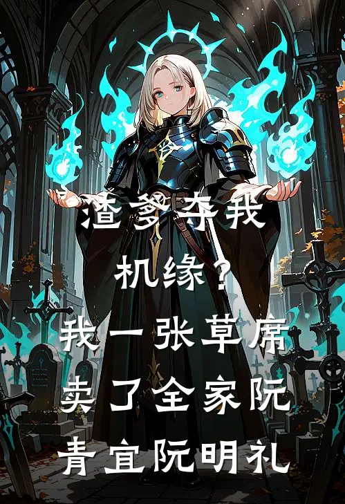 渣爹夺我机缘？我一张草席卖了全家阮青宜阮明礼