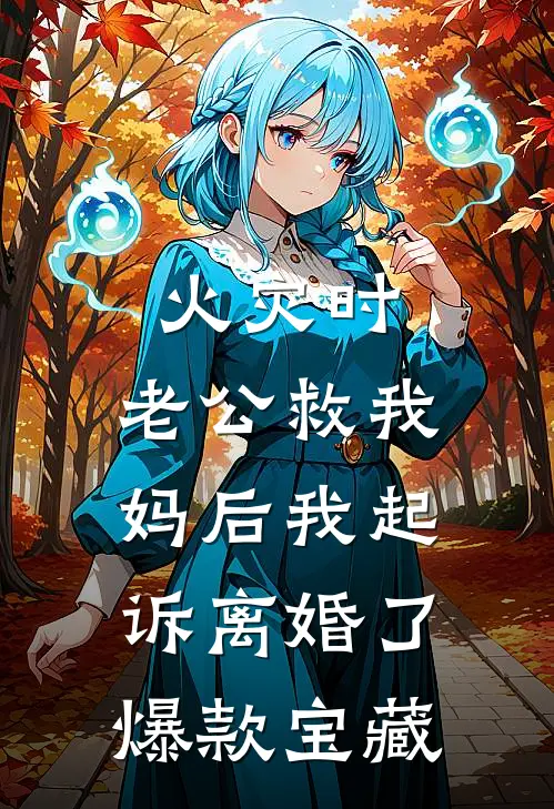 火灾时，老公救我妈后我起诉离婚了爆款宝藏