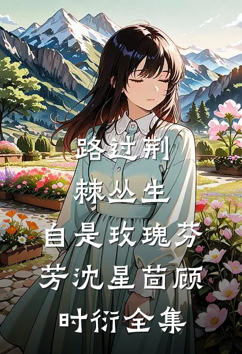 路过荆棘丛生，自是玫瑰芬芳沈星茴顾时衍全集