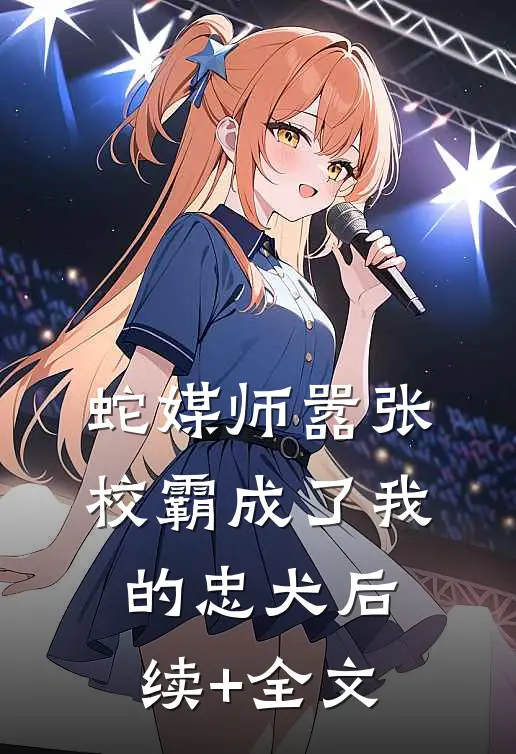 蛇媒师---嚣张校霸成了我的忠犬后续+全文