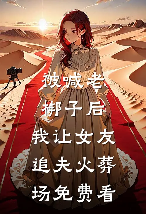 被喊老梆子后，我让女友追夫火葬场免费看