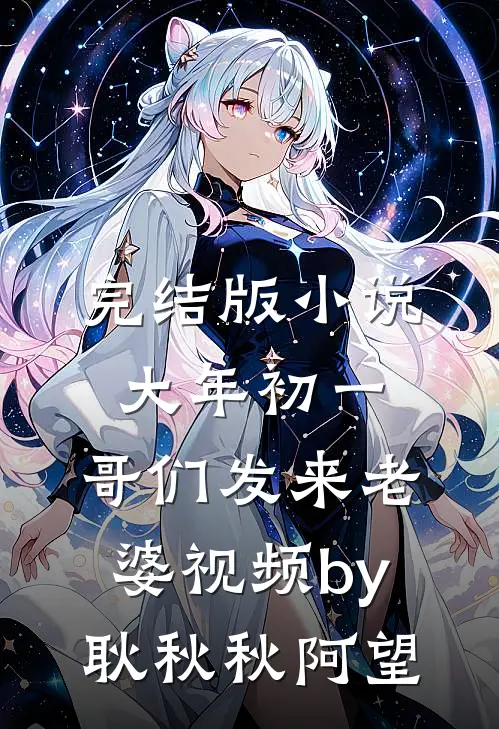 完结版小说大年初一，哥们发来老婆视频by耿秋秋阿望