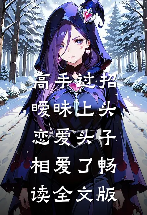 高手过招暧昧上头，恋爱头子相爱了畅读全文版