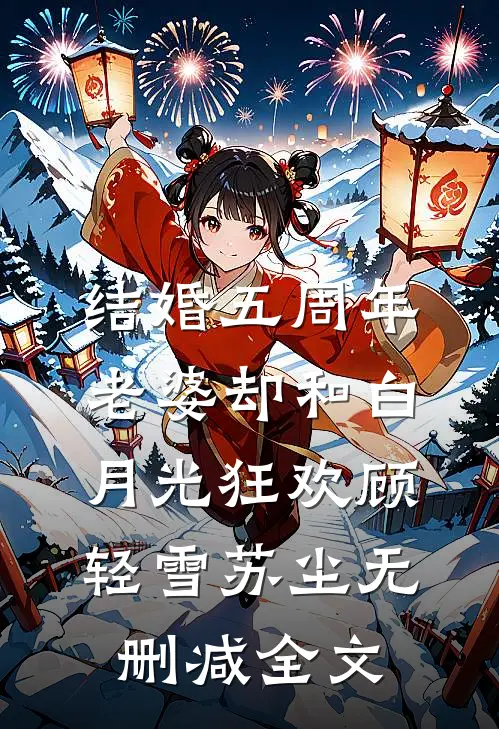 结婚五周年，老婆却和白月光狂欢顾轻雪苏尘无删减全文