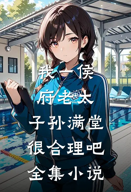 我一侯府老太，子孙满堂很合理吧全集小说