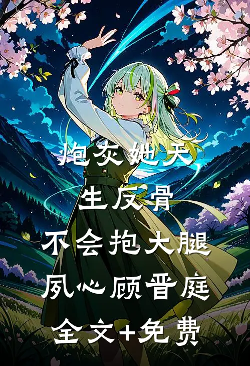 炮灰她天生反骨，不会抱大腿夙心顾晋庭全文+免费
