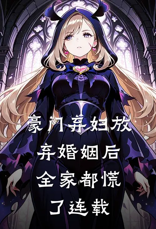 豪门弃妇放弃婚姻后，全家都慌了连载