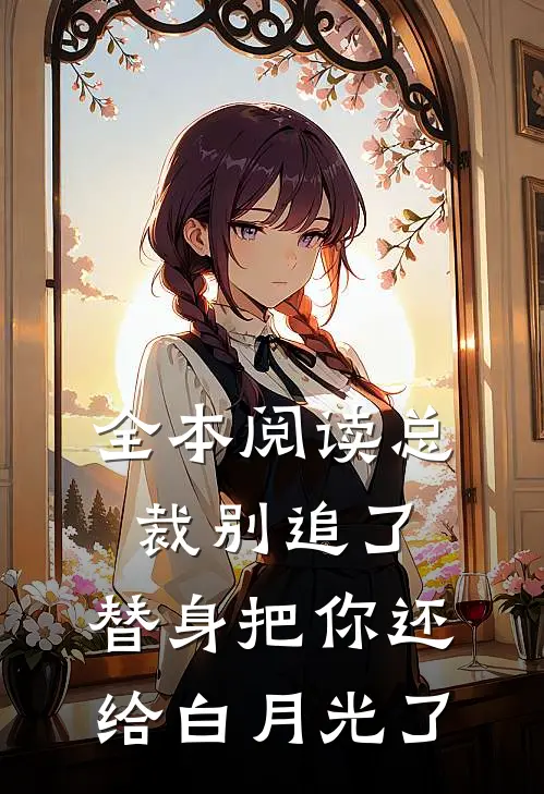 全本阅读总裁别追了，替身把你还给白月光了