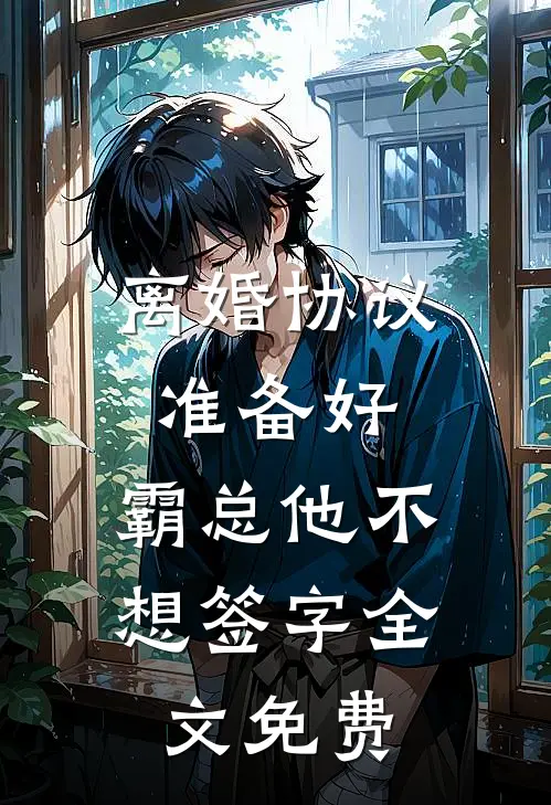 离婚协议准备好，霸总他不想签字全文免费