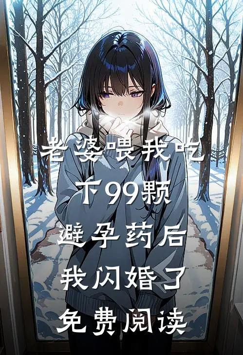 老婆喂我吃下99颗避孕药后，我闪婚了免费阅读