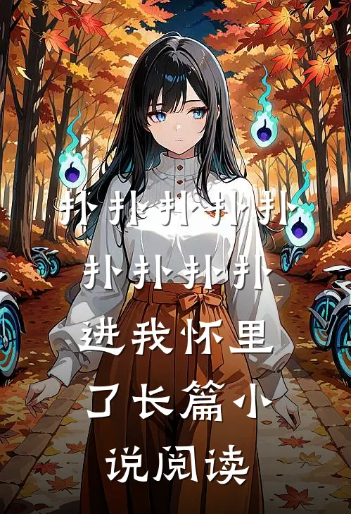 扑扑扑扑扑扑扑扑扑，进我怀里了长篇小说阅读