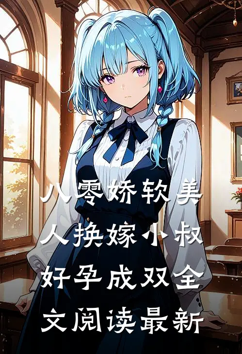 八零娇软美人换嫁小叔，好孕成双全文阅读最新