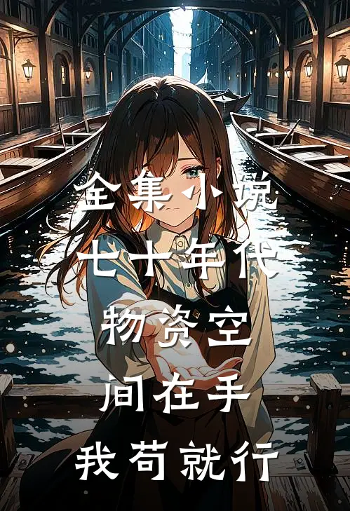 全集小说七十年代：物资空间在手，我苟就行