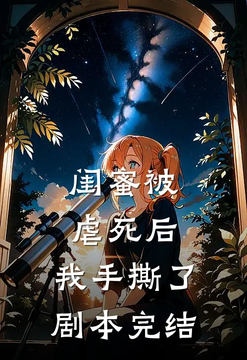闺蜜被虐死后，我手撕了剧本完结