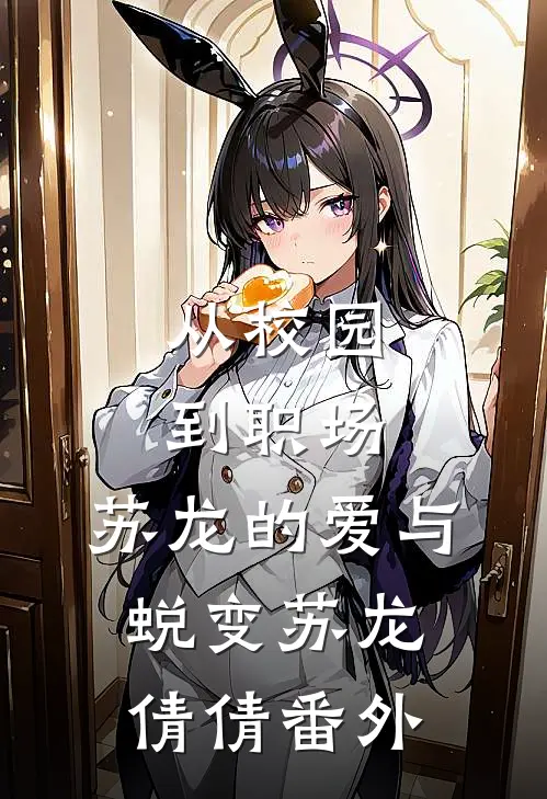 从校园到职场，苏龙的爱与蜕变苏龙倩倩 番外