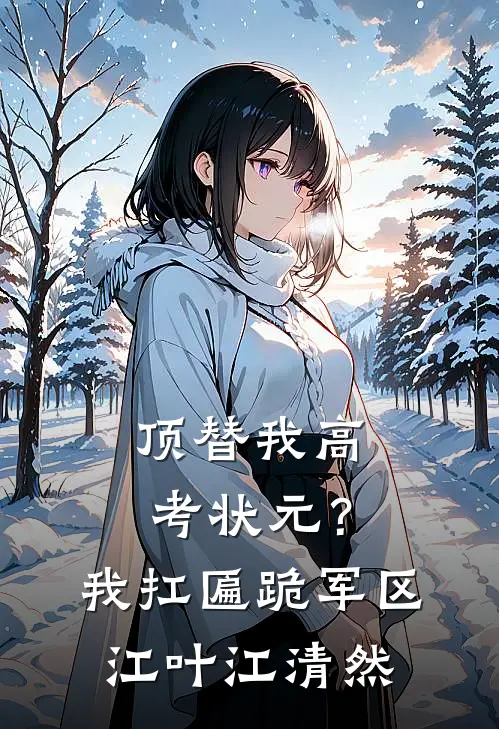 顶替我高考状元？我扛匾跪军区江叶江清然