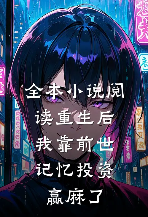 全本小说阅读重生后，我靠前世记忆投资赢麻了