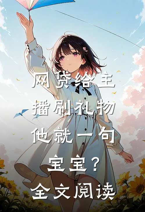 网贷给主播刷礼物，他就一句宝宝？全文阅读